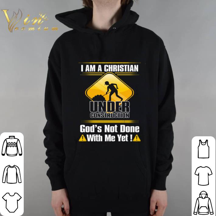 Hot I am a Christian under construction god's not done with me yet shirt