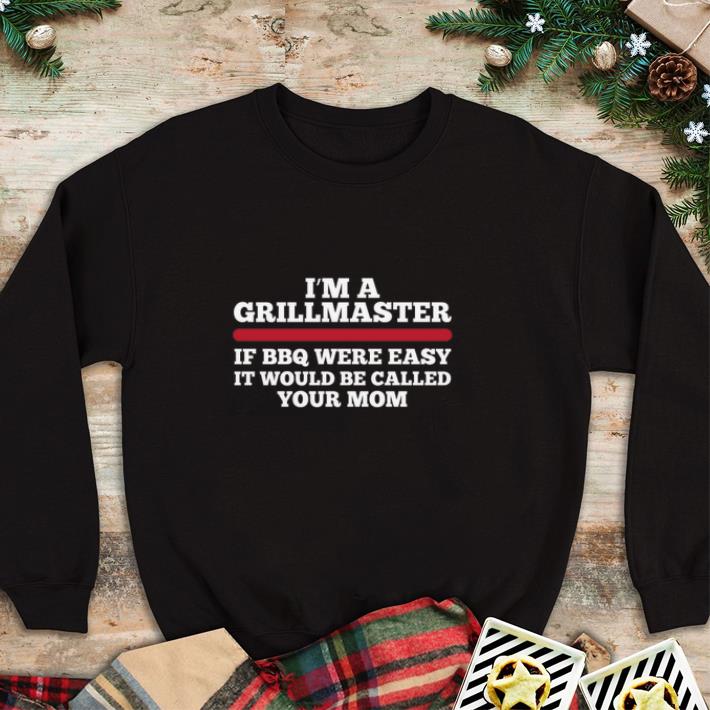 Hot I'm a grillmaster if BBQ were easy it would be called your mom shirt 5 Hot I'm a grillmaster if BBQ were easy it would be called your mom shirt