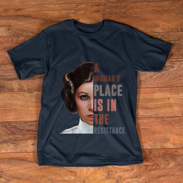 Hot Star War Leia Organa A Woman's Place Is In The Resistance shirt