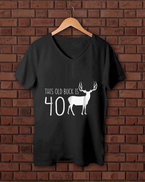 Hot This old Buck Is 40 Deer shirt