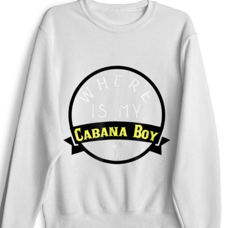 Hot Where Is My Cabana Boy With Martini Glass shirt