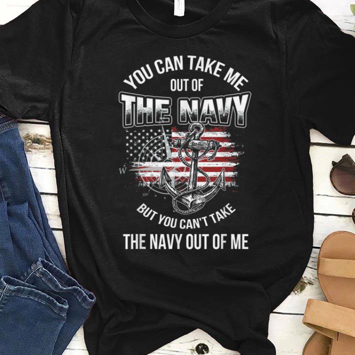 Hot You Can Take Me Out Of The Navy But You Can't Take the Navy Out Of Me shirt