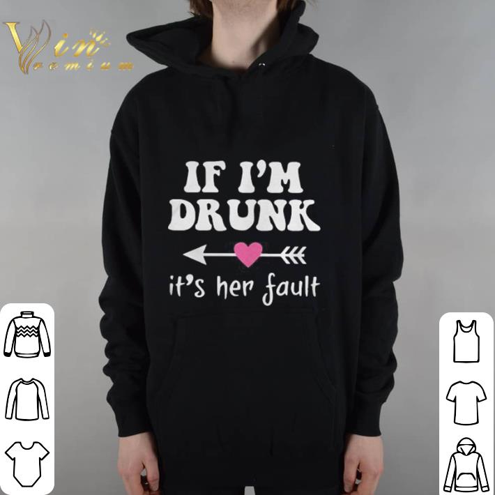 Hot if i'm drunk its her fault shirt 5 Hot if i'm drunk its her fault shirt