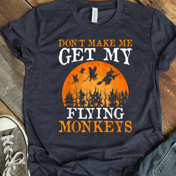 Nice Don't Make Me Get My Flying Monkeys Halloween Costume Gift shirt