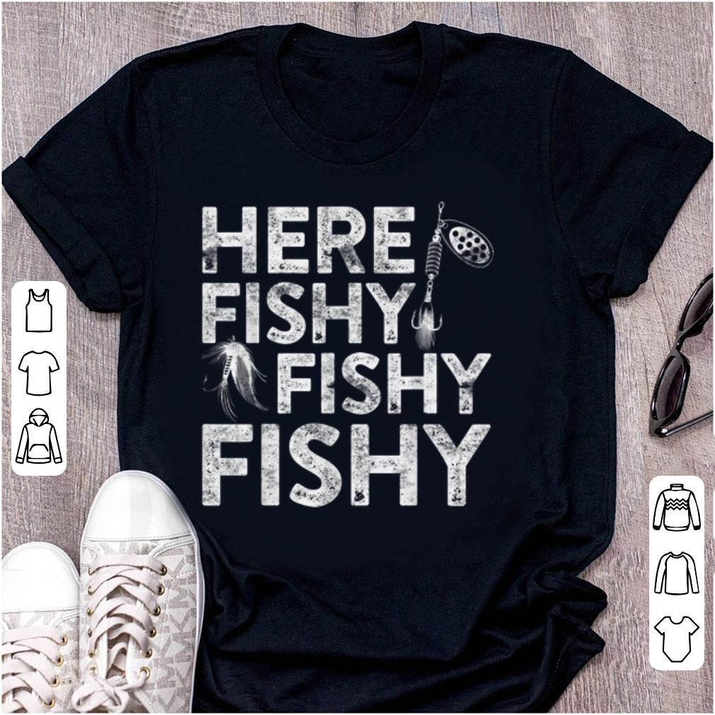 Nice Here Fishy Fishy Fishy Fisherman shirt