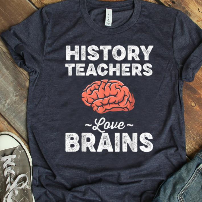 Nice History Teachers Love Brains Teacher Gift Halloween shirt