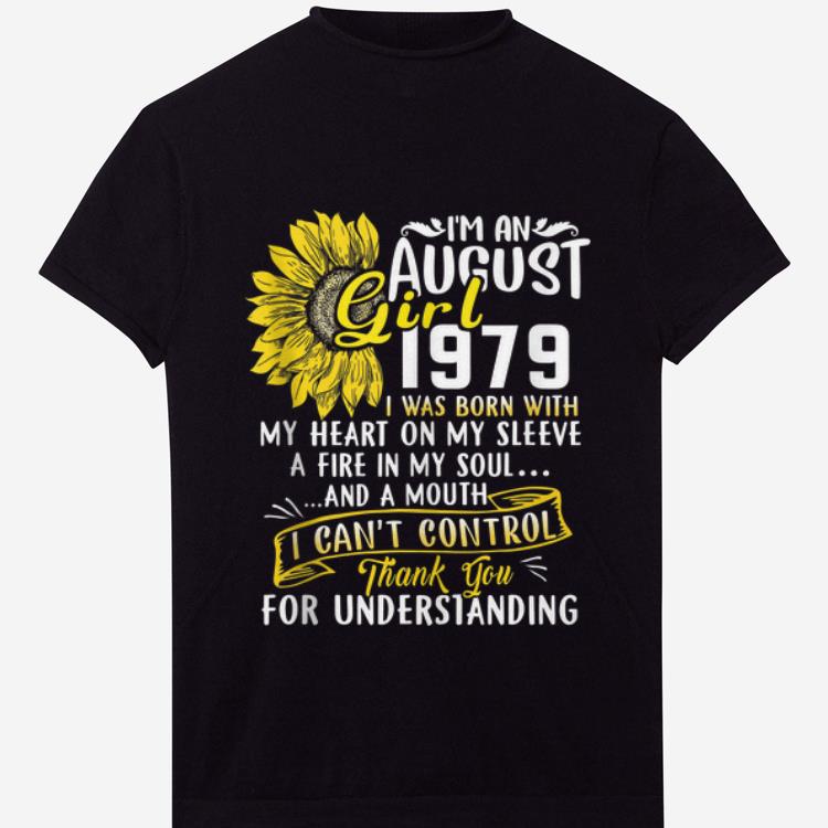 Nice I'm An August Girl 1979 I Was Born With My Heart On My Sleeve A Fire In My Soul Sunflower shirt