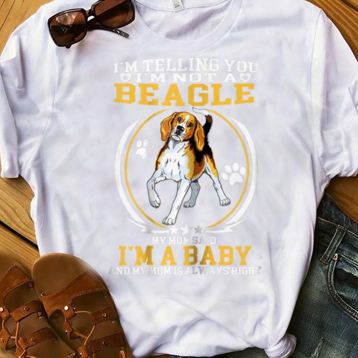 Nice I'm telling You I'm Not A Beagle My Mom Said I'm A Baby shirt