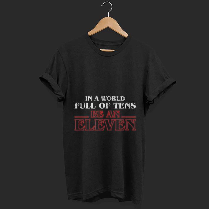 Nice In A World Full Of Tens Be An Eleven Stranger Things shirt