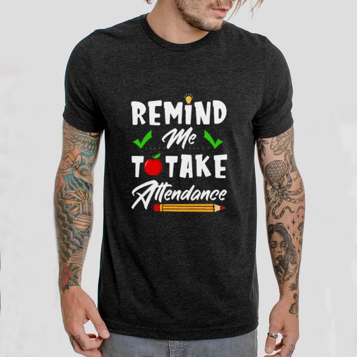 Nice Remind me to take attendance shirt 1 Nice Remind me to take attendance shirt 2