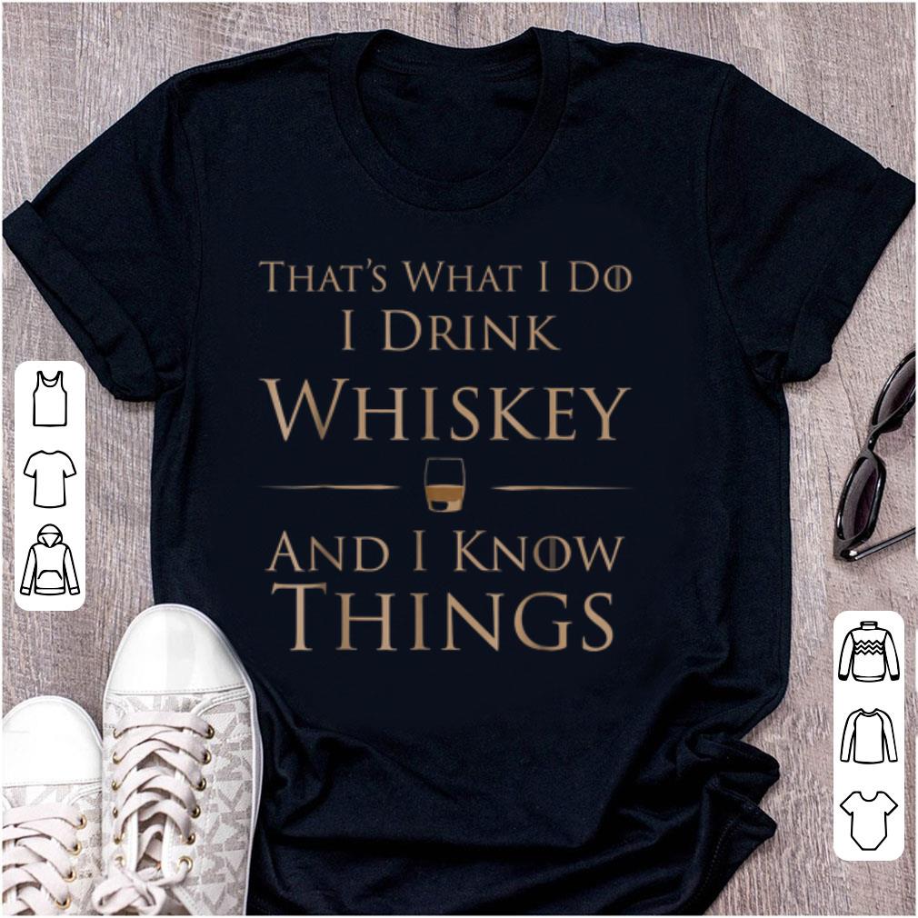 Nice That's What I Do I Drink Whiskey And I Know Things shirt