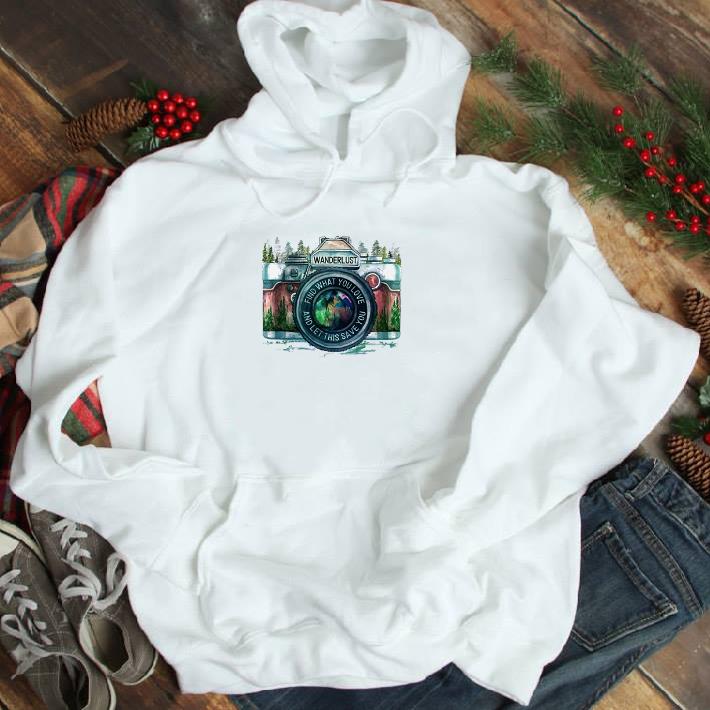 Nice Wanderlust find what you love and let this save you shirt 5 Nice Wanderlust find what you love and let this save you shirt