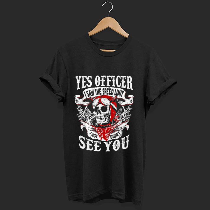 Nice Yes Officer I Saw The Speed Limit I Just Didn't See You shirt