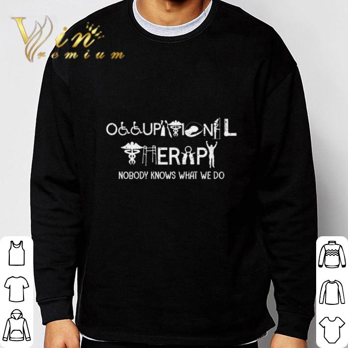 Occupational therapy nobody knows what we do shirt sweater
