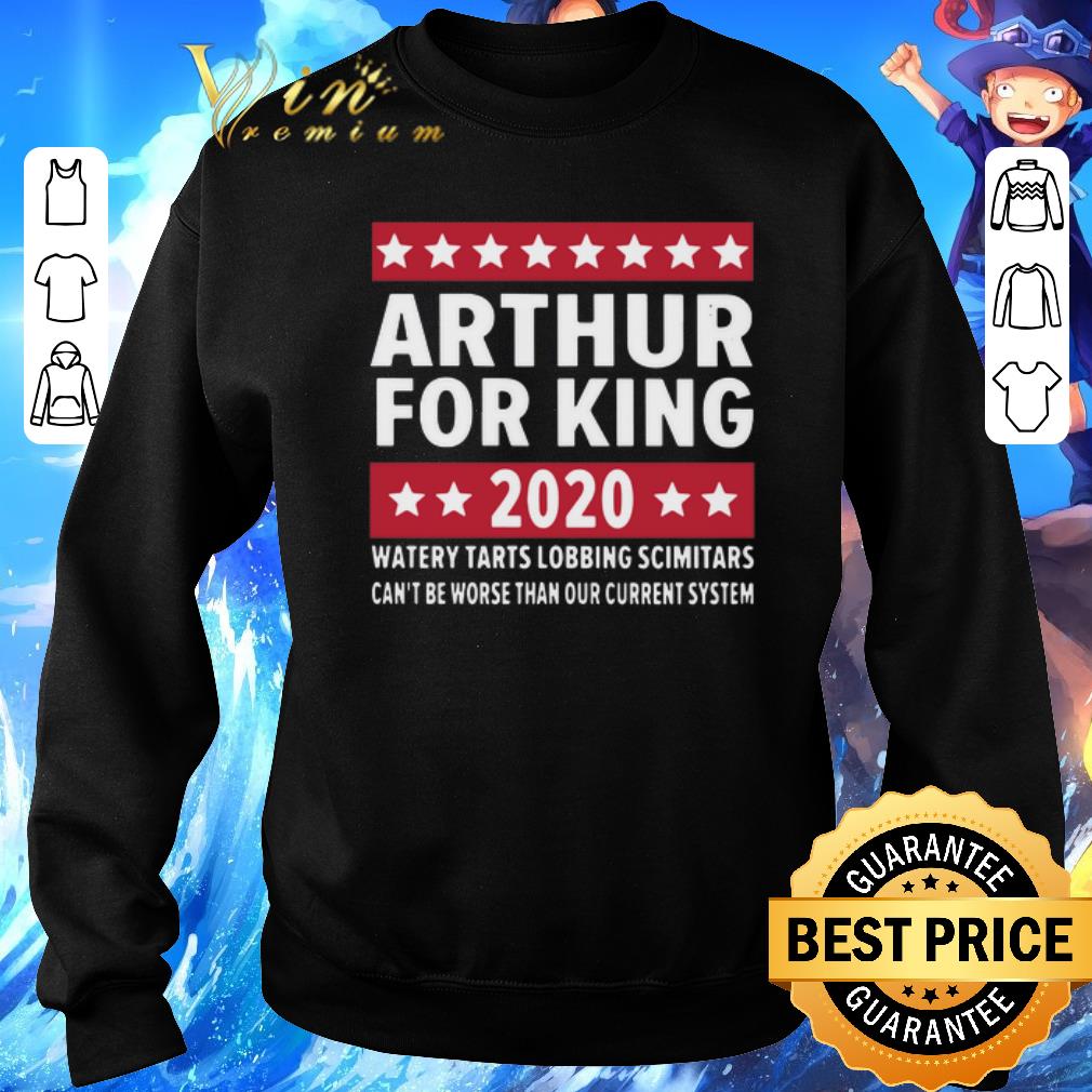 Official Arthur for king 2020 watery tarts lobbing scimitars can't be worse shirt