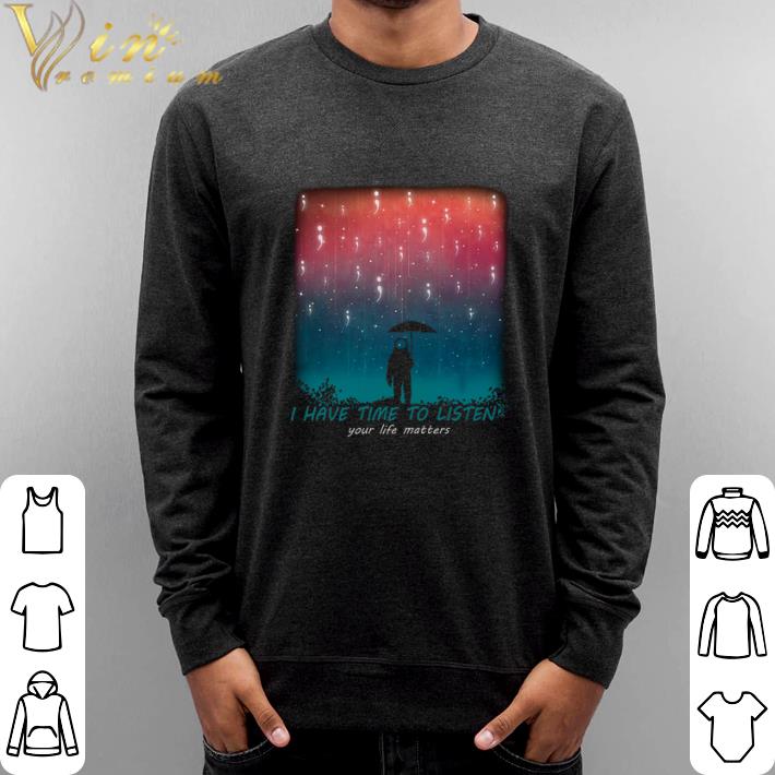Official Astronaut I have time to listen your life matters shirt 5 Official Astronaut I have time to listen your life matters shirt