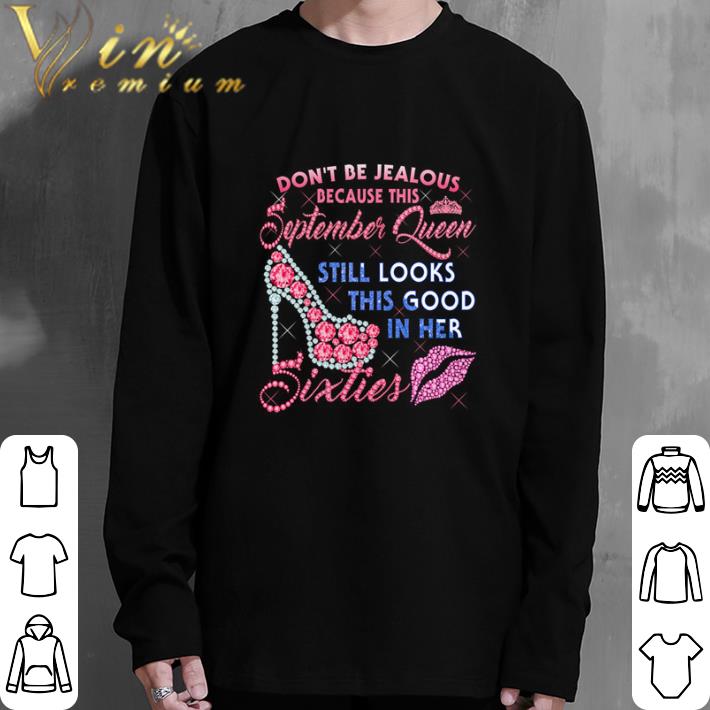 Official Don't be jealous because this september queen still looks this good in her sixties shirt