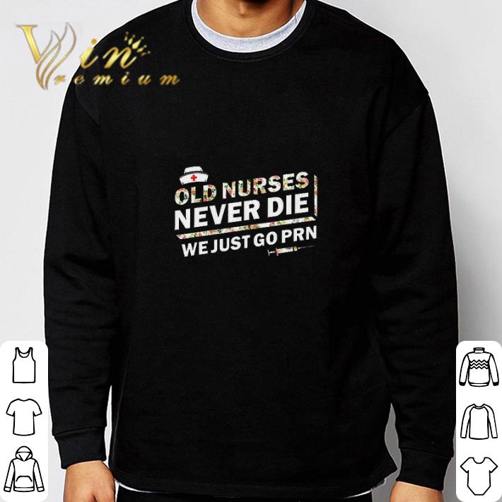 Official Flower Old nurses never die we just go PRN shirt