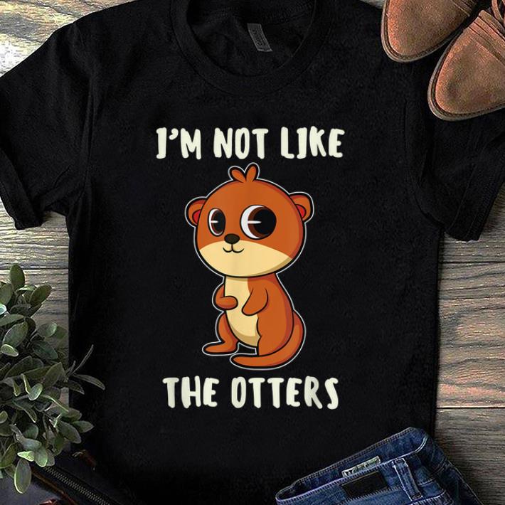 Official Im Not Like The Otters Otter Lover shirt