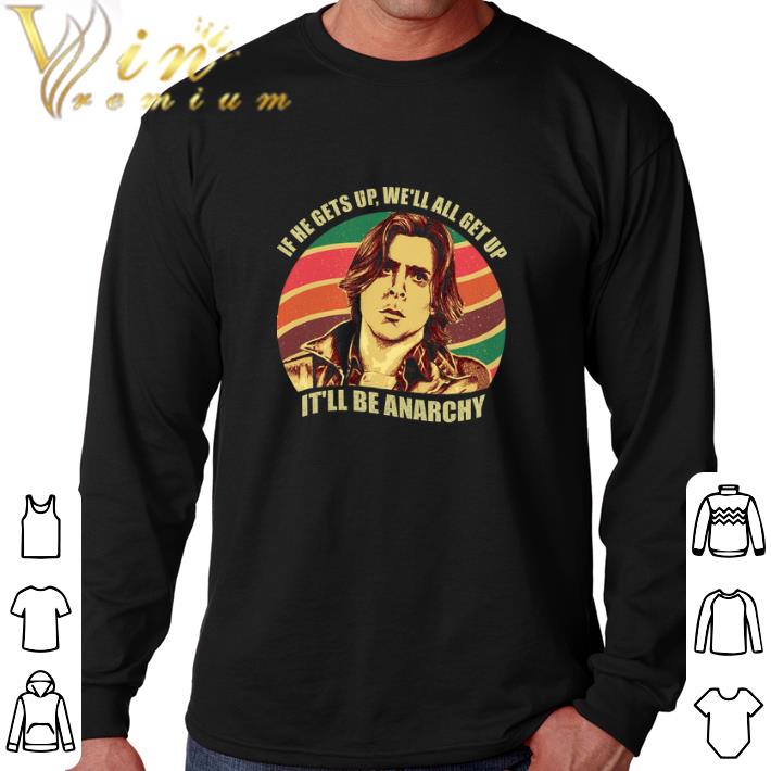 Official John Bender if he gets up we’ll all get up it’ll be anarchy shirt 5 Official John Bender if he gets up we’ll all get up it’ll be anarchy shirt