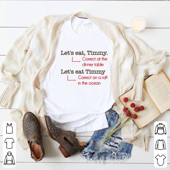 Official Let's eat Timmy Correct at the dinner table Correct on a raft shirt 5 Official Let's eat Timmy Correct at the dinner table Correct on a raft shirt