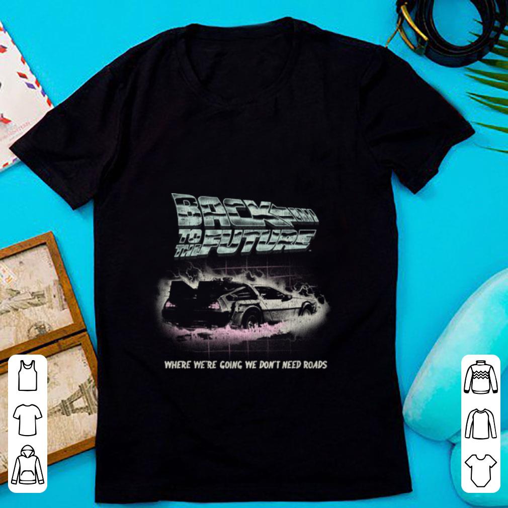Original Back To The Future Where We're Going We Don't Need Roads shirt