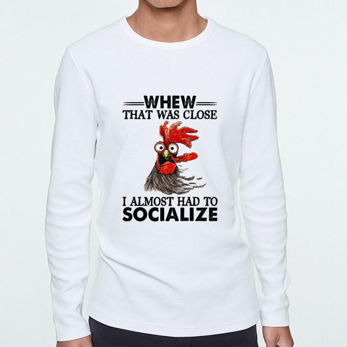 Original Chicken whew that was close i almost had to socialize shirt