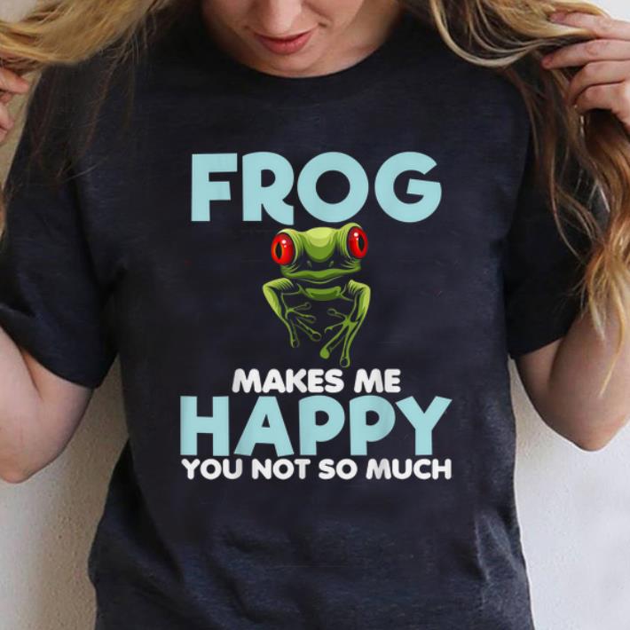 Original Frog Makes Me Happy You Not So Much shirt