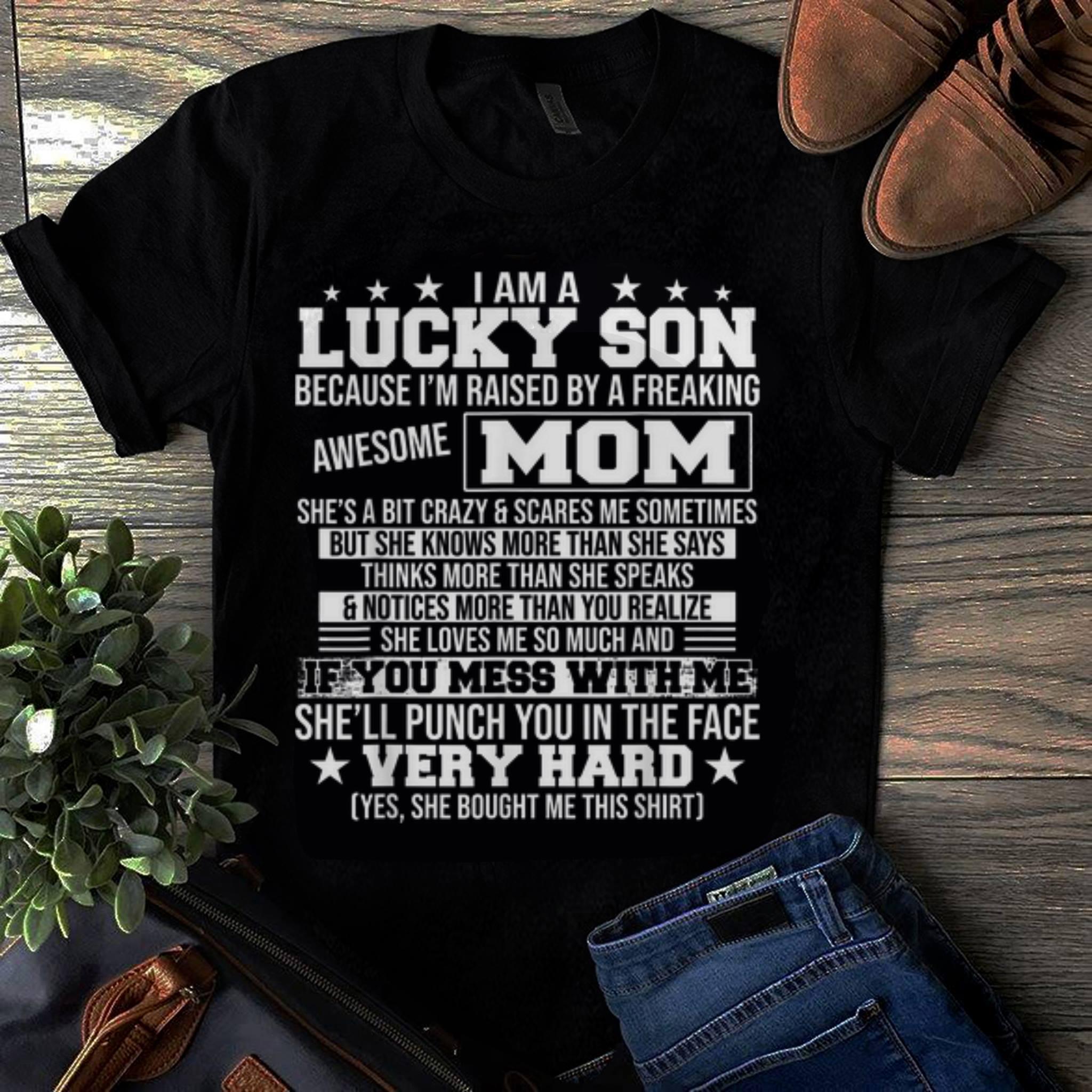  Original I Am A Lucky Son Because I'm Raised By A freaking Awesome Mom She'll Punch You In The Face Very Hard shirt