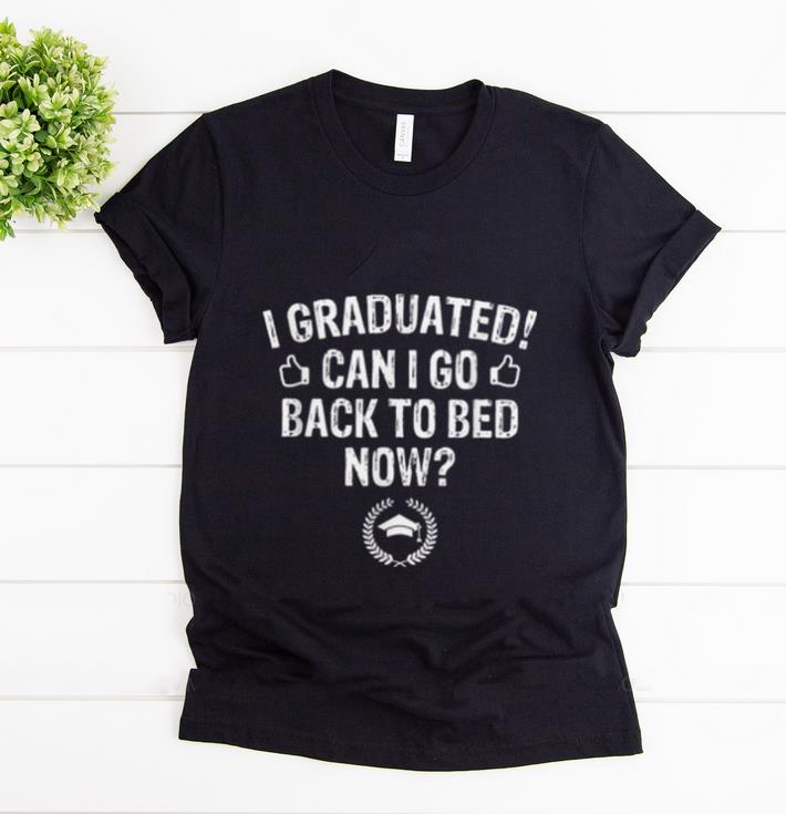 Original I Graduated I Go Back to Bed Now Graduation shirt