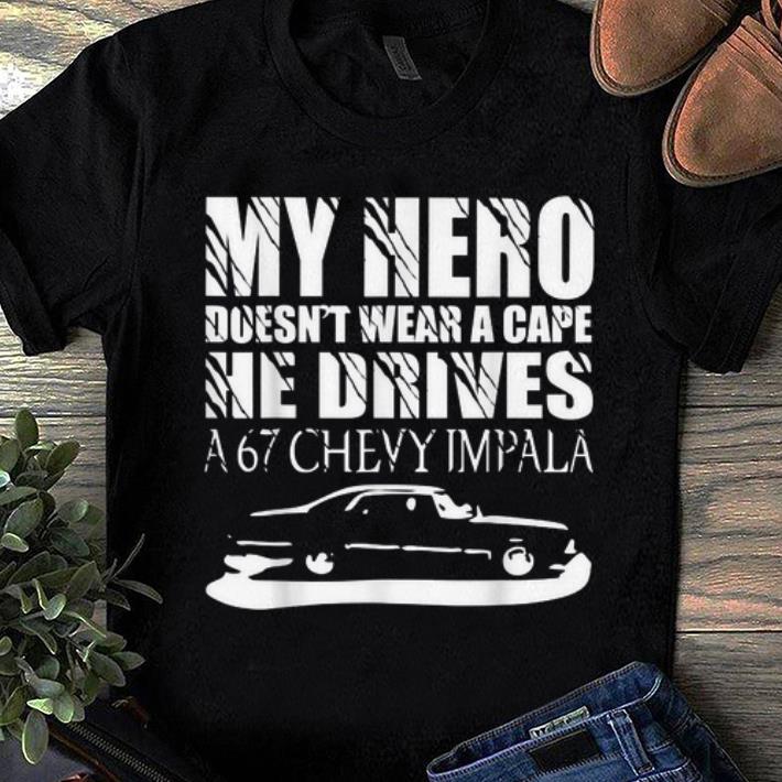 Original My Hero Doesn't Wear A Cape He Drives A 67 Chevy Impala shirt
