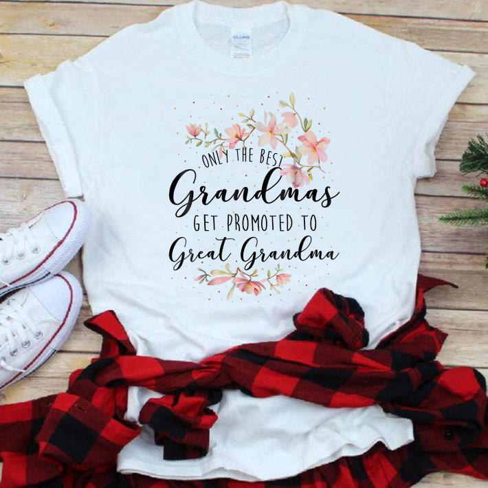  Original Only The Best Grandmas Get Promted To Great Grandma Floral shirt