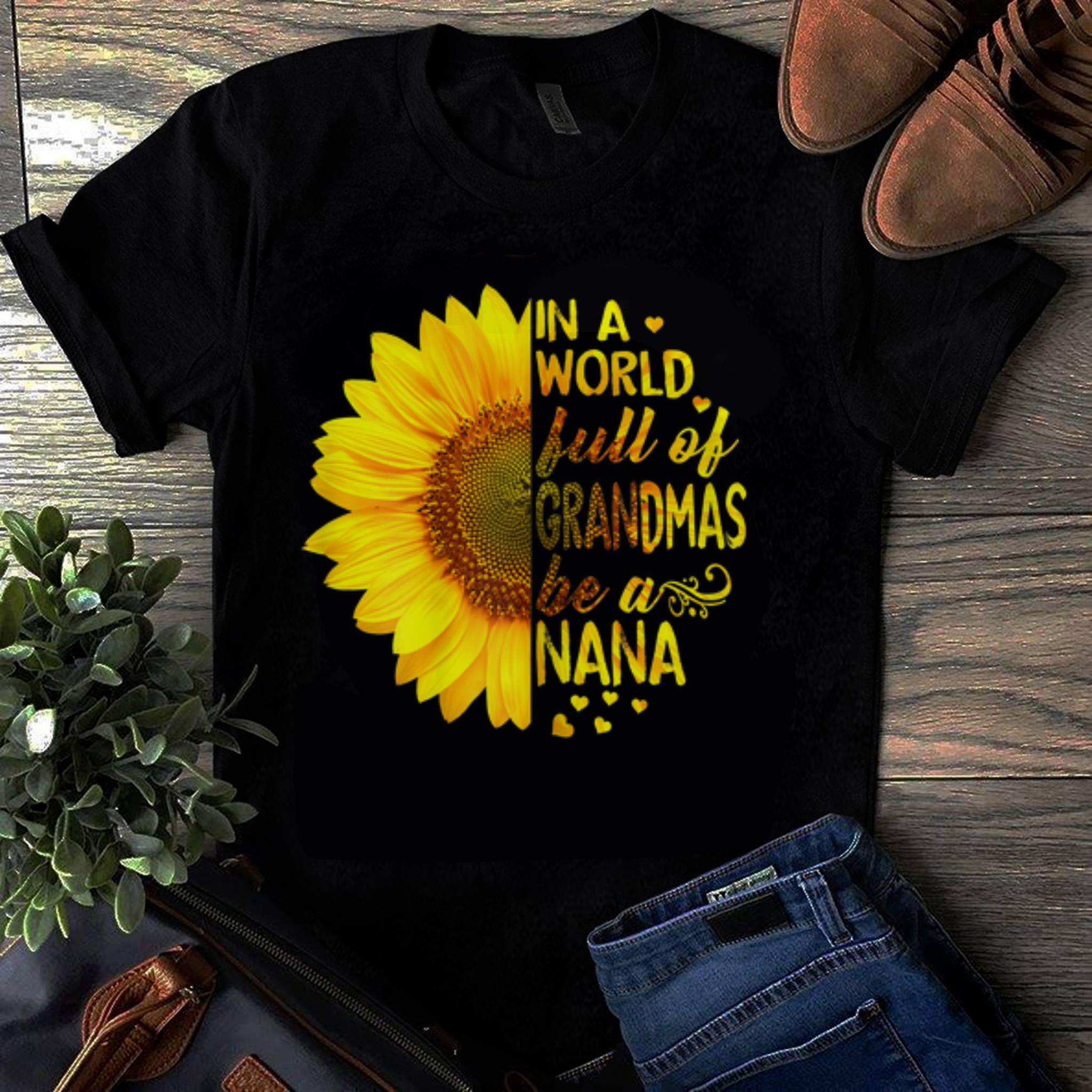  Original Sunflower In A World Full Of Grandmas Be A Nana shirt