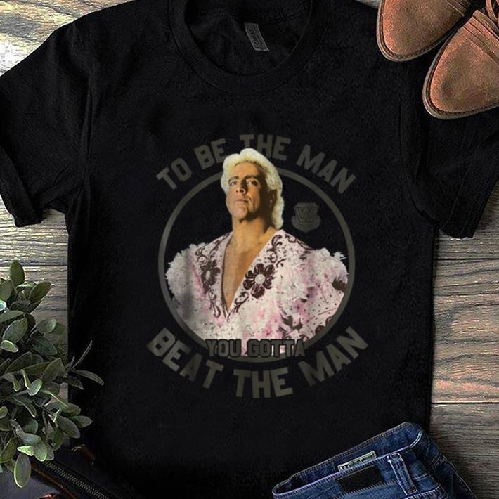 Original WWE Ric Flair To Be The Man You Gotta Beat The Man shirt