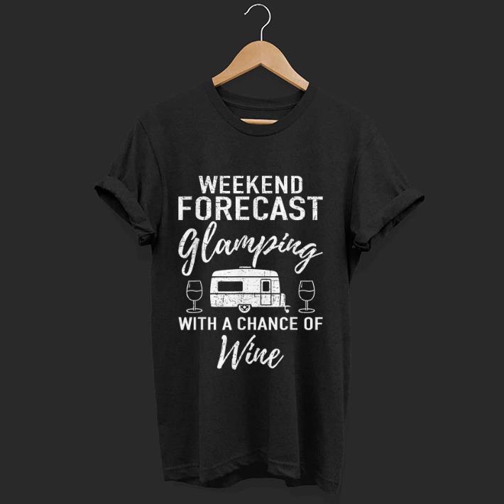 Original Weekend Forecast Glamping With A Chance Of Wine shirt