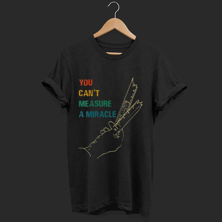 Original You Cant Measure a Miracle Vintage shirt