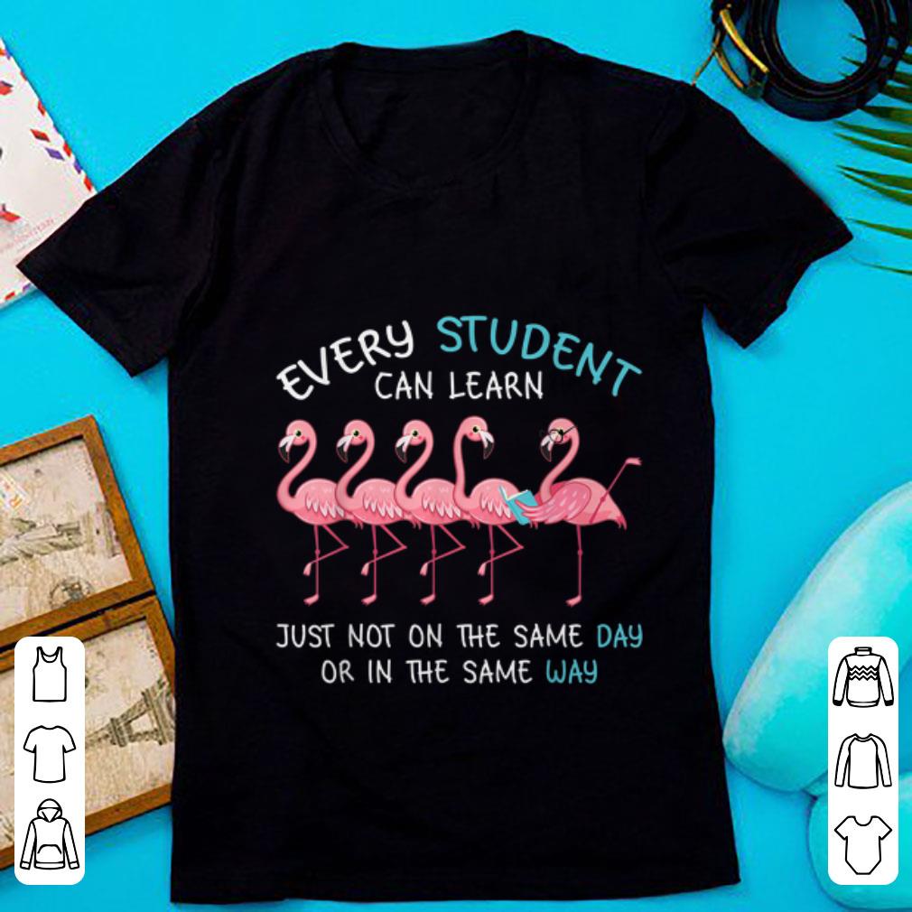 Premium Every Student Can Learn Just Not On The Same Day Or in The Same Way Flamingo shirt