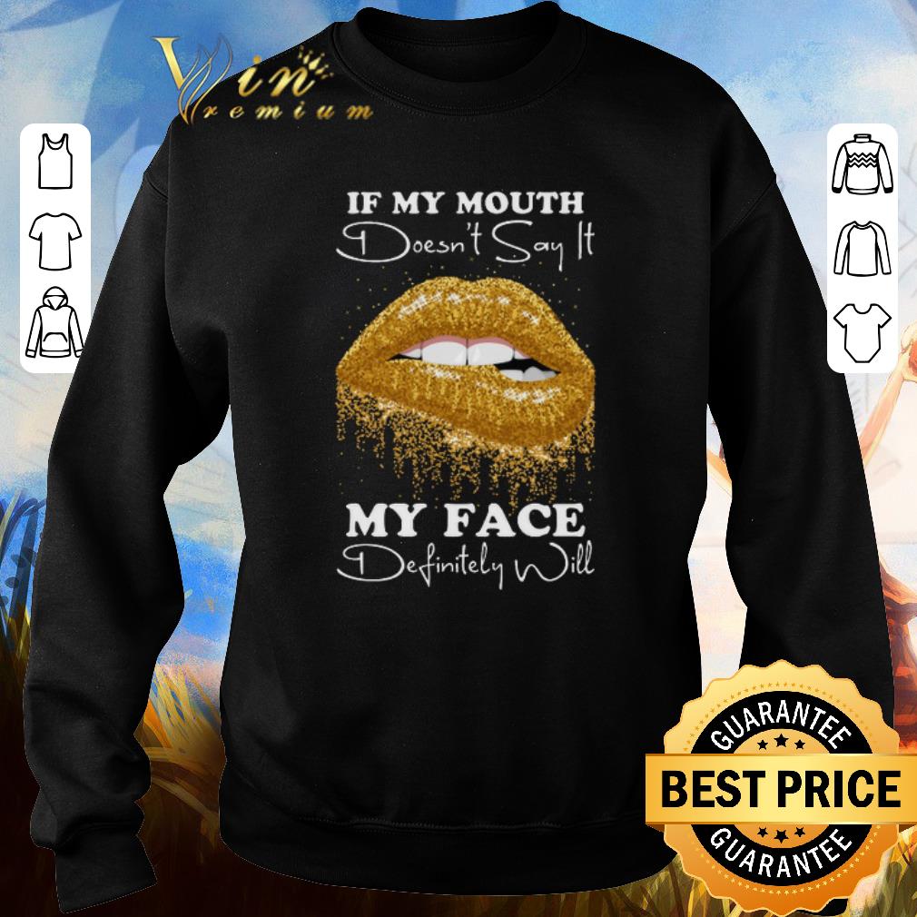 Premium Golden lips If my mouth doesn't say it my face definitely will shirt