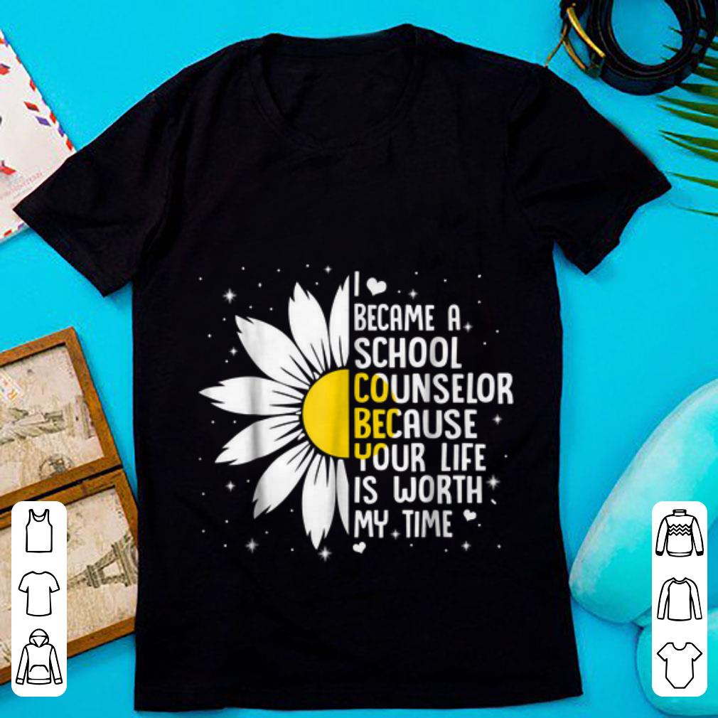 Premium I Became A Shool Counselor Because Your Life Is Worth My Time Flower shirt