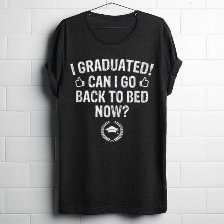Premium I Graduated I Go Back to Bed Now Graduation shirt