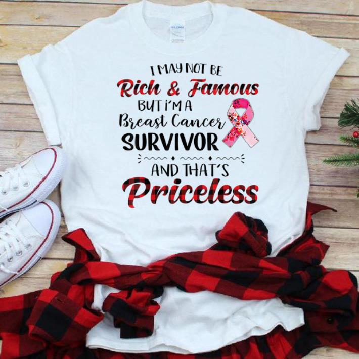 Premium I May Not Be Rich Famous But I m A Breast Cancer Survivor And That's Priceless shirt