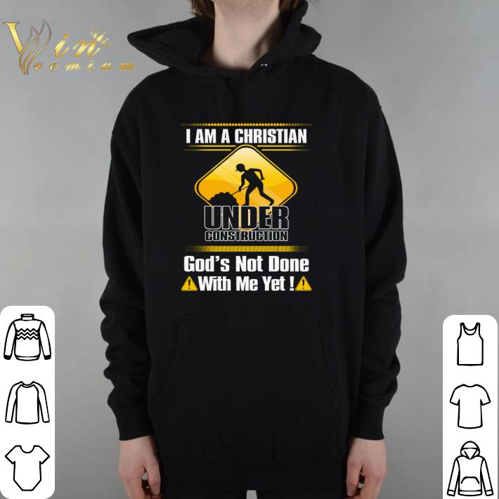 Premium I am a Christian under construction god's not done with me yet shirt