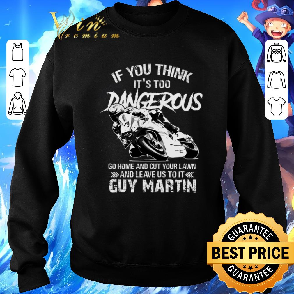 Premium If you think it's too dangerous go home and cut your lawn shirt 5 Premium If you think it's too dangerous go home and cut your lawn shirt