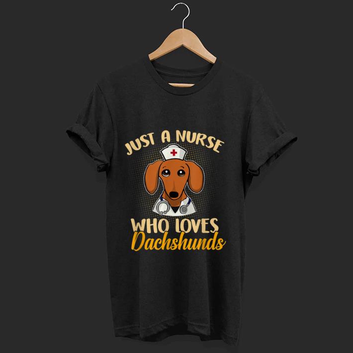 Premium Just A Nurse Who Loves Dachshunds shirt