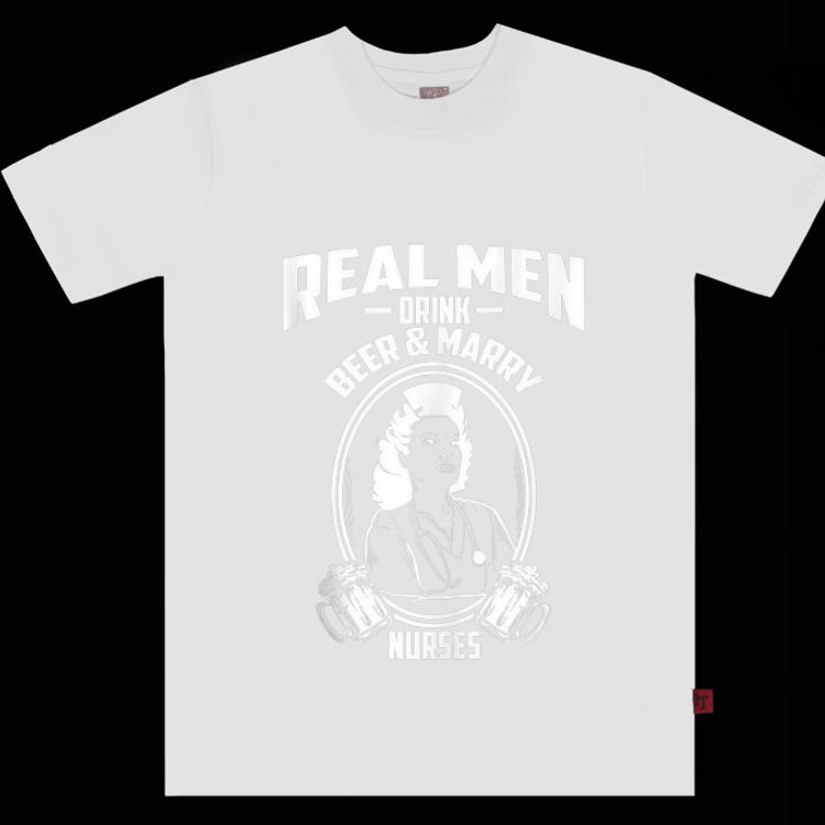  Premium Real Men Drink Beer And Marry Nurses shirt