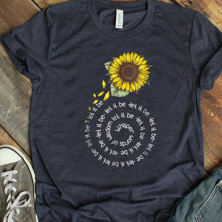 Premium Whisper word of wisdom let it be Sunflower shirt