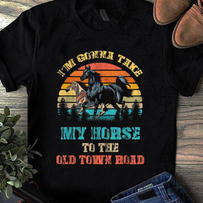 Pretty Im Gonna Take My Horse To The Old Town Road shirt