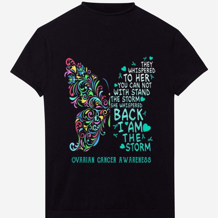 Pretty They Whispered To Her You Can Not With Stand The Storm Ovarian Cancer Awareness shirt