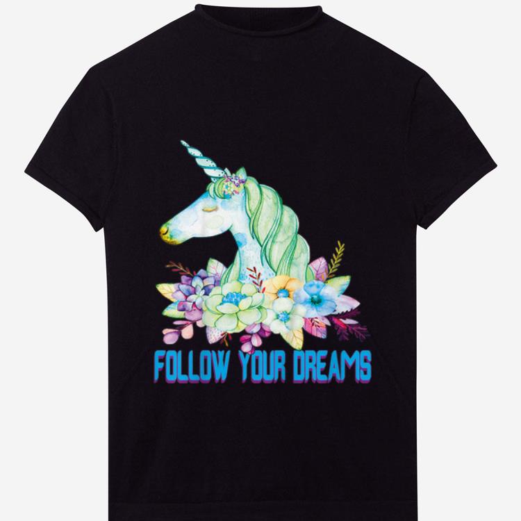 Pretty Unicorn Follow Your Dreams shirt