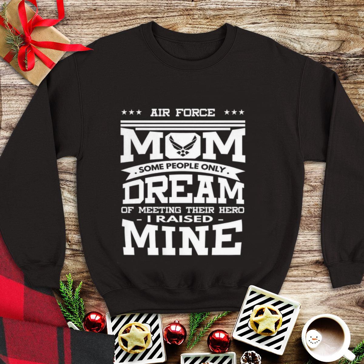  Top Air Force Mom Some People Only Dream Of Meeting Their Hero i Raised mine shirt